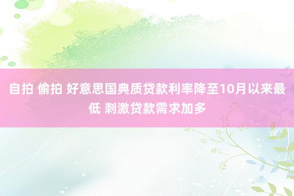 自拍 偷拍 好意思国典质贷款利率降至10月以来最低 刺激贷款需求加多